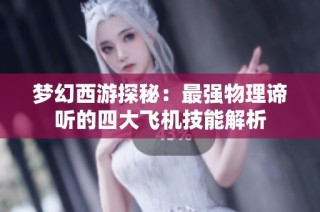 梦幻西游探秘：最强物理谛听的四大飞机技能解析