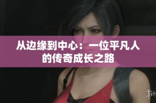 从边缘到中心：一位平凡人的传奇成长之路