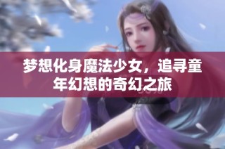 梦想化身魔法少女，追寻童年幻想的奇幻之旅