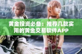 黄金投资必备：推荐几款实用的黄金交易软件APP
