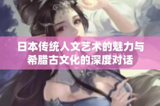 日本传统人文艺术的魅力与希腊古文化的深度对话