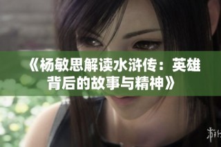 《杨敏思解读水浒传：英雄背后的故事与精神》