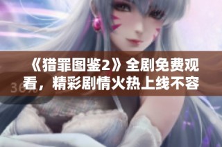 《猎罪图鉴2》全剧免费观看，精彩剧情火热上线不容错过