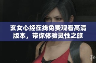 玄女心经在线免费观看高清版本，带你体验灵性之旅