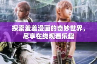 探索羞羞漫画的奇妙世界，尽享在线观看乐趣