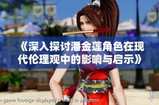 《深入探讨潘金莲角色在现代伦理观中的影响与启示》