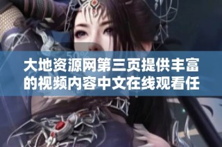 大地资源网第三页提供丰富的视频内容中文在线观看任你选择