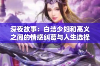 深夜故事：白洁少妇和高义之间的情感纠葛与人生选择