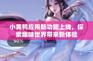 小黄鸭应用新功能上线，探索趣味世界带来新体验