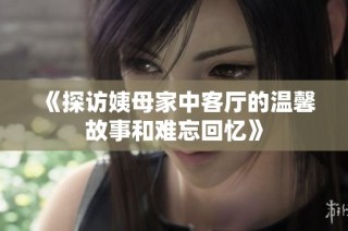 《探访姨母家中客厅的温馨故事和难忘回忆》