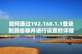 如何通过192.168.1.1登录到路由器并进行设置的详细步骤