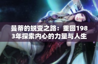 曼蒂的蜕变之路：重回1983年探索内心的力量与人生的选择