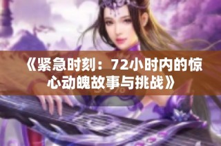《紧急时刻：72小时内的惊心动魄故事与挑战》