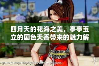 四月天的花海之美，亭亭玉立的国色天香带来的魅力解析