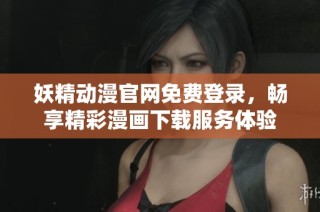 妖精动漫官网免费登录，畅享精彩漫画下载服务体验