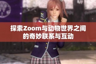 探索Zoom与动物世界之间的奇妙联系与互动