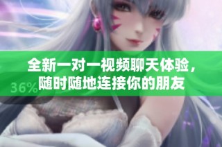全新一对一视频聊天体验，随时随地连接你的朋友