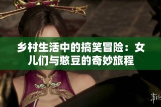 乡村生活中的搞笑冒险：女儿们与憨豆的奇妙旅程