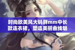 时尚欧美风大码胖mm中长款连衣裙，塑造美丽曲线魅力无限