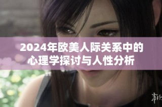 2024年欧美人际关系中的心理学探讨与人性分析