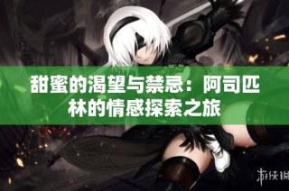 甜蜜的渴望与禁忌：阿司匹林的情感探索之旅