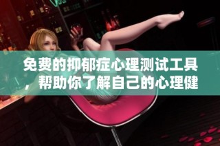 免费的抑郁症心理测试工具，帮助你了解自己的心理健康状况