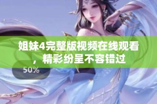姐妹4完整版视频在线观看，精彩纷呈不容错过