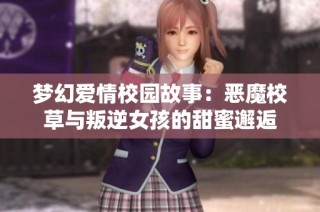 梦幻爱情校园故事：恶魔校草与叛逆女孩的甜蜜邂逅