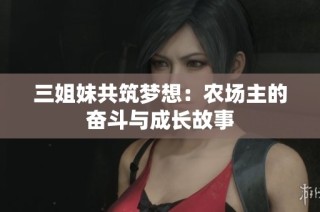三姐妹共筑梦想：农场主的奋斗与成长故事