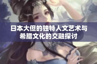 日本大但的独特人文艺术与希腊文化的交融探讨