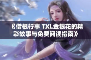 《借根行事 TXL金银花的精彩故事与免费阅读指南》