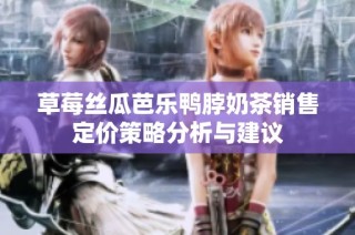 草莓丝瓜芭乐鸭脖奶茶销售定价策略分析与建议