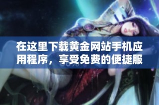 在这里下载黄金网站手机应用程序，享受免费的便捷服务体验