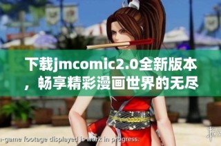 下载jmcomic2.0全新版本，畅享精彩漫画世界的无尽乐趣