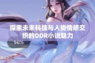 探索未来科技与人类情感交织的DDR小说魅力