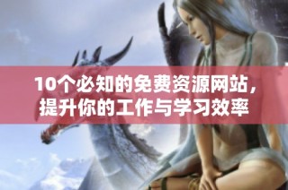 10个必知的免费资源网站，提升你的工作与学习效率
