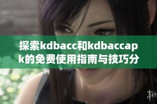 探索kdbacc和kdbaccapk的免费使用指南与技巧分享
