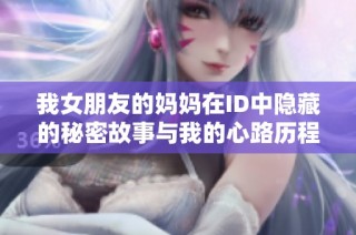 我女朋友的妈妈在ID中隐藏的秘密故事与我的心路历程