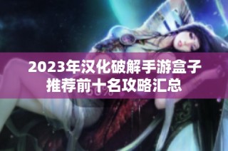 2023年汉化破解手游盒子推荐前十名攻略汇总