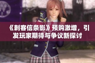 《刺客信条影》预购激增，引发玩家期待与争议新探讨