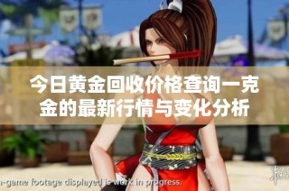 今日黄金回收价格查询一克金的最新行情与变化分析