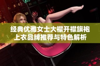 经典优雅女士大襟开襟旗袍上衣品牌推荐与特色解析