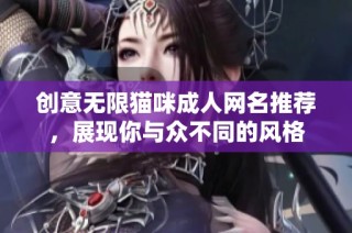 创意无限猫咪成人网名推荐，展现你与众不同的风格
