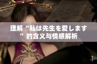 理解“私は先生を爱します”的含义与情感解析
