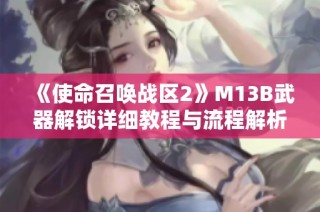 《使命召唤战区2》M13B武器解锁详细教程与流程解析