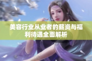 美容行业从业者的薪资与福利待遇全面解析