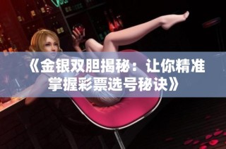 《金银双胆揭秘：让你精准掌握彩票选号秘诀》