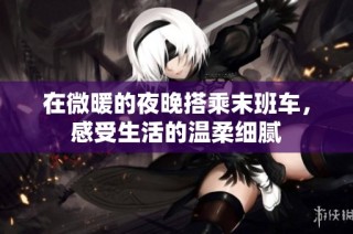 在微暖的夜晚搭乘末班车，感受生活的温柔细腻