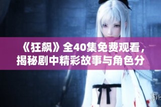 《狂飙》全40集免费观看，揭秘剧中精彩故事与角色分析