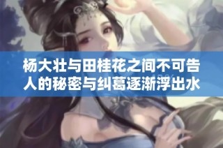 杨大壮与田桂花之间不可告人的秘密与纠葛逐渐浮出水面